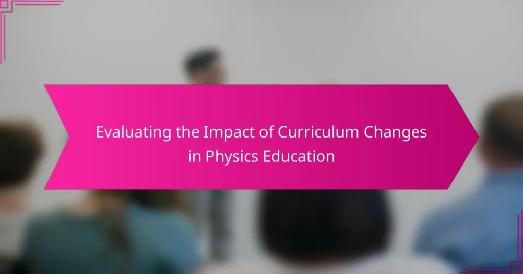 Evaluating the Impact of Curriculum Changes in Physics Education