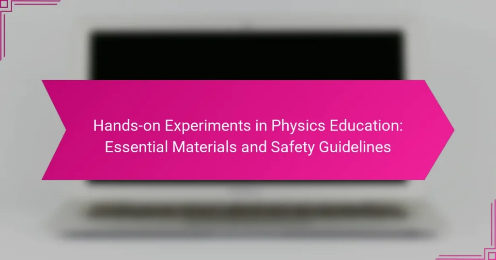Hands-on Experiments in Physics Education: Essential Materials and Safety Guidelines