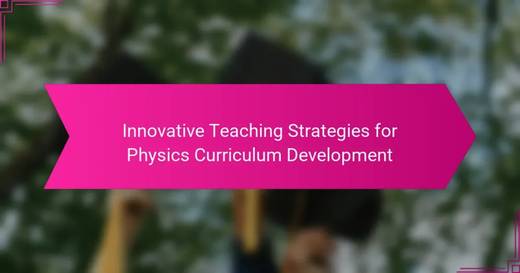 Innovative Teaching Strategies for Physics Curriculum Development