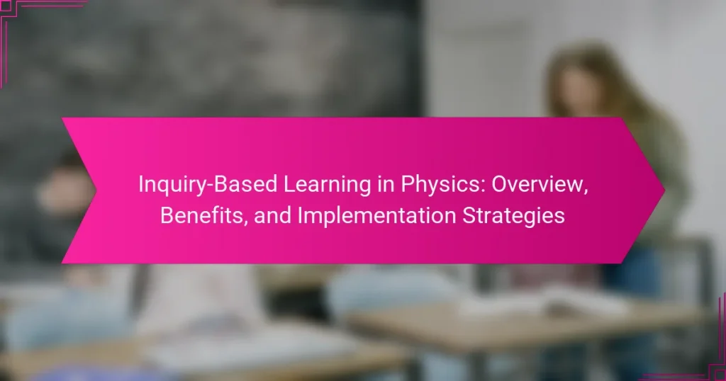 Inquiry-Based Learning in Physics: Overview, Benefits, and Implementation Strategies