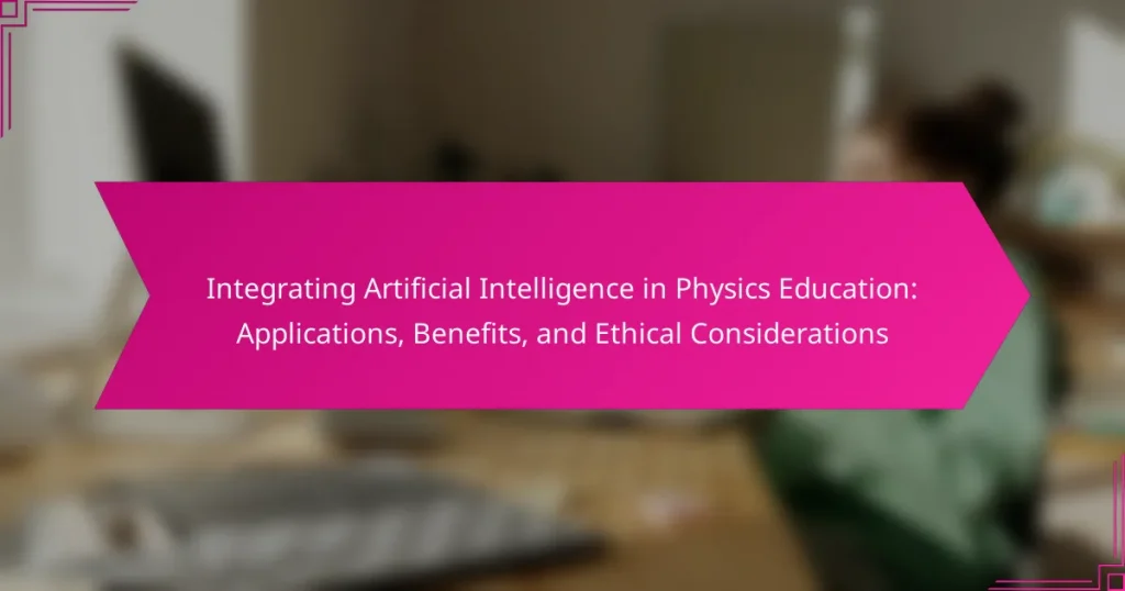 Integrating Artificial Intelligence in Physics Education: Applications, Benefits, and Ethical Considerations