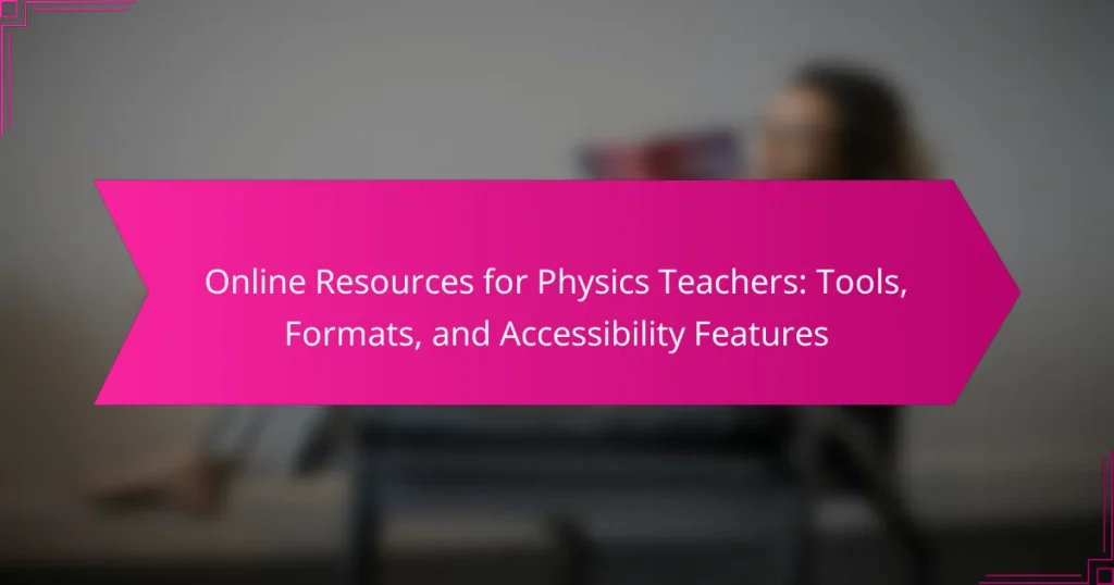 Online Resources for Physics Teachers: Tools, Formats, and Accessibility Features
