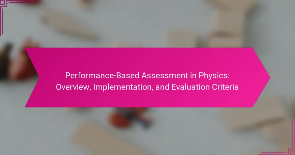 Performance-Based Assessment in Physics: Overview, Implementation, and Evaluation Criteria