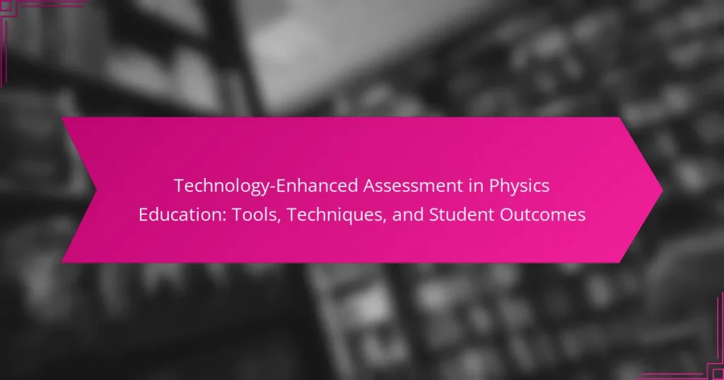 Technology-Enhanced Assessment in Physics Education: Tools, Techniques, and Student Outcomes