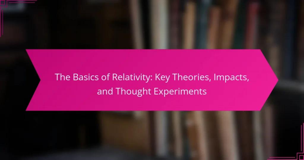 The Basics of Relativity: Key Theories, Impacts, and Thought Experiments