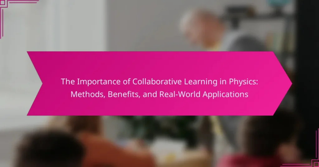 The Importance of Collaborative Learning in Physics: Methods, Benefits, and Real-World Applications