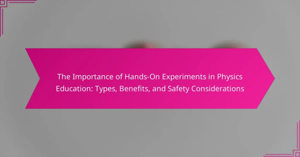 The Importance of Hands-On Experiments in Physics Education: Types, Benefits, and Safety Considerations