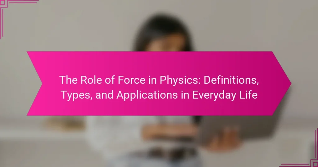 The Role of Force in Physics: Definitions, Types, and Applications in Everyday Life