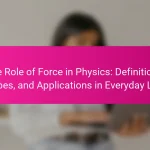 The Role of Force in Physics: Definitions, Types, and Applications in Everyday Life