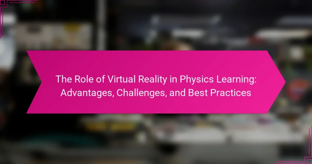 The Role of Virtual Reality in Physics Learning: Advantages, Challenges, and Best Practices
