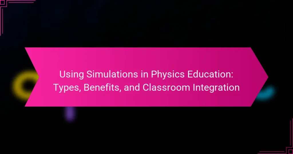 Using Simulations in Physics Education: Types, Benefits, and Classroom Integration