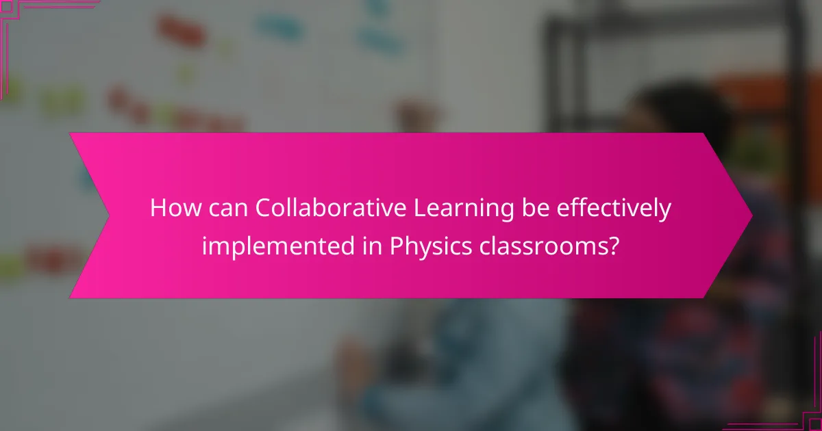How can Collaborative Learning be effectively implemented in Physics classrooms?