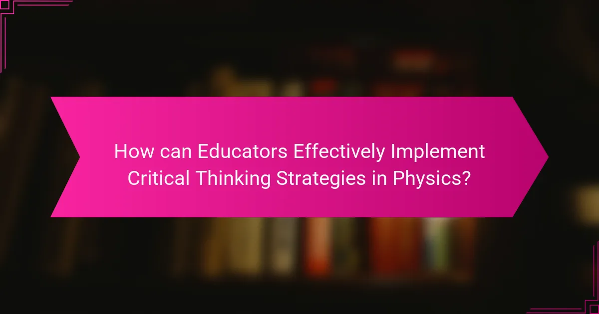 How can Educators Effectively Implement Critical Thinking Strategies in Physics?