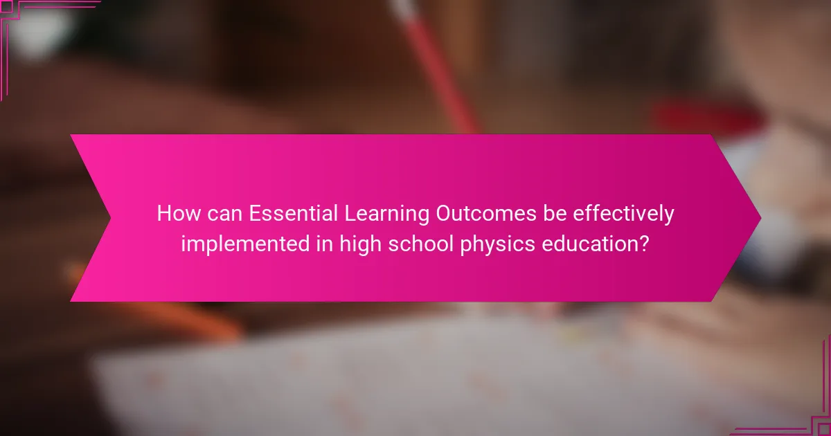 How can Essential Learning Outcomes be effectively implemented in high school physics education?