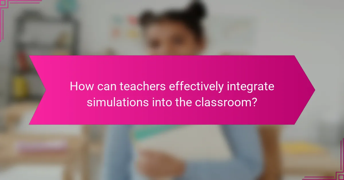 How can teachers effectively integrate simulations into the classroom?