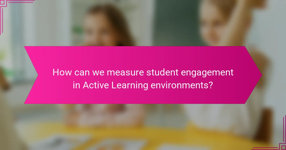 How can we measure student engagement in Active Learning environments?
