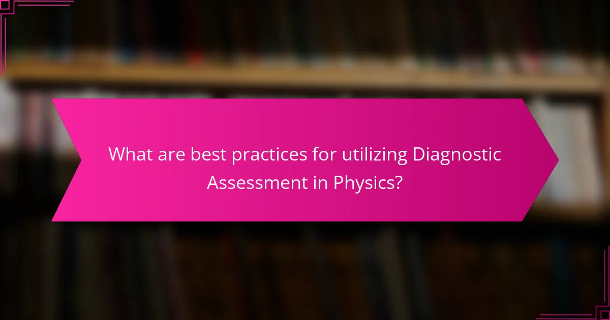 What are best practices for utilizing Diagnostic Assessment in Physics?