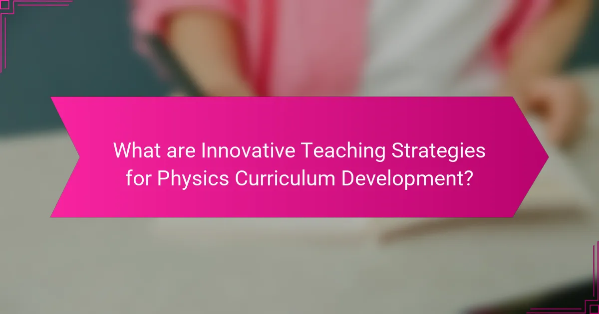 What are Innovative Teaching Strategies for Physics Curriculum Development?