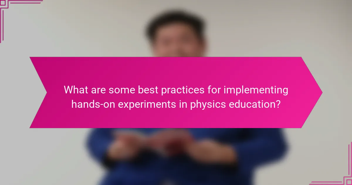 What are some best practices for implementing hands-on experiments in physics education?