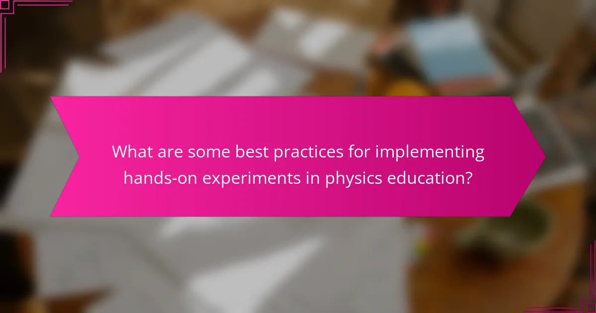 What are some best practices for implementing hands-on experiments in physics education?