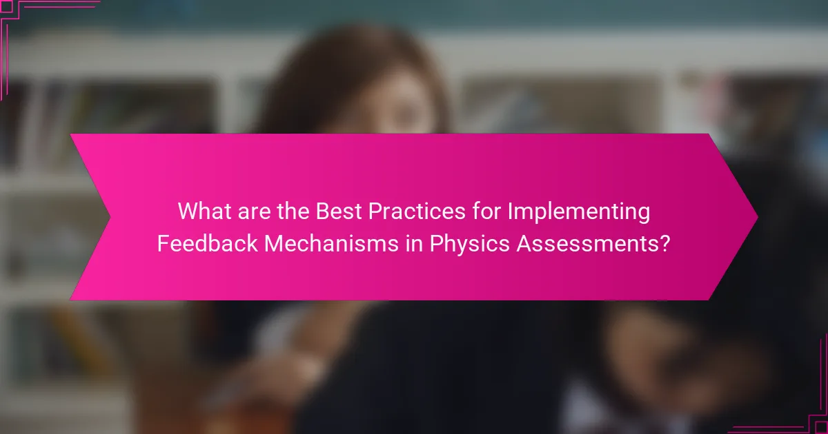 What are the Best Practices for Implementing Feedback Mechanisms in Physics Assessments?
