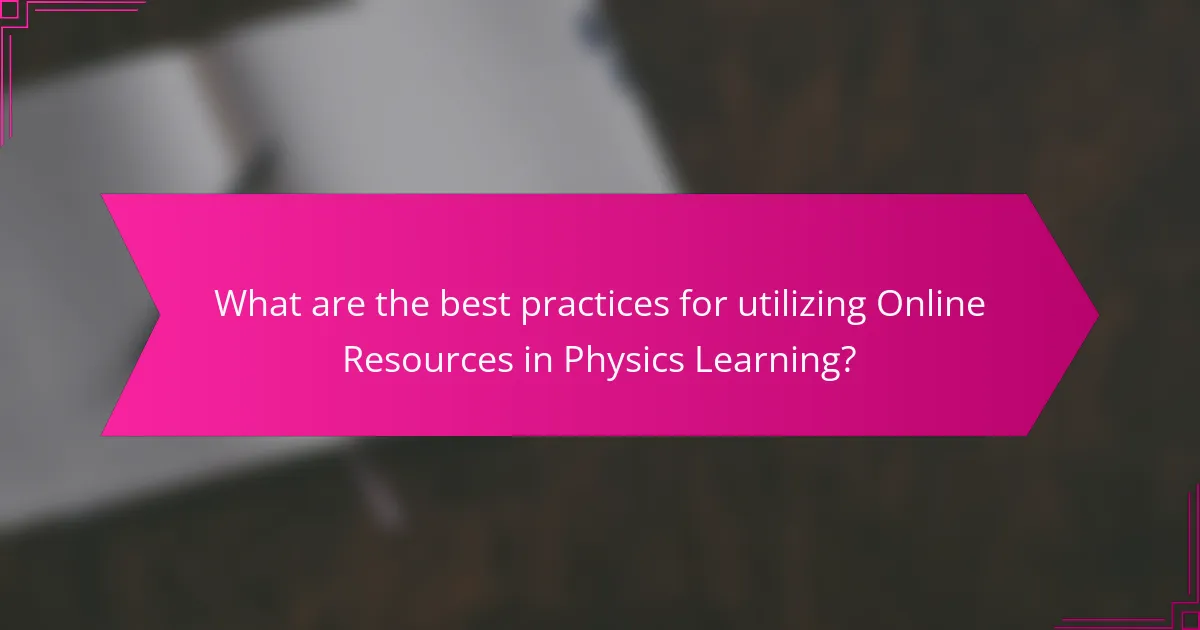 What are the best practices for utilizing Online Resources in Physics Learning?