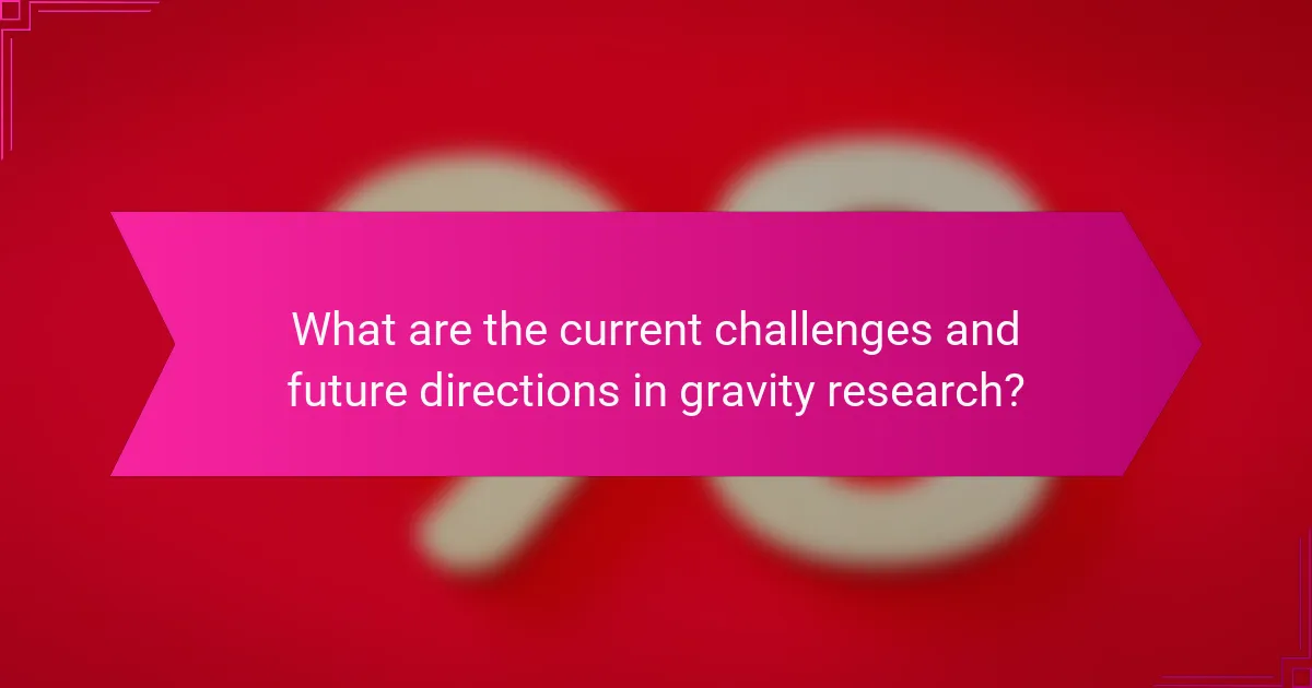 What are the current challenges and future directions in gravity research?