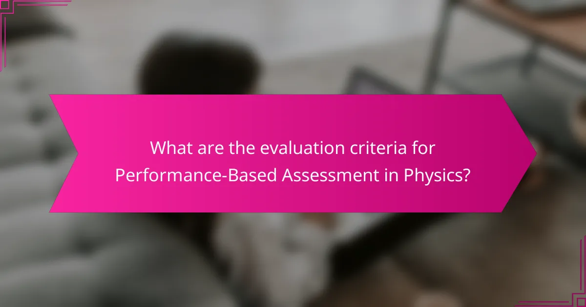 What are the evaluation criteria for Performance-Based Assessment in Physics?