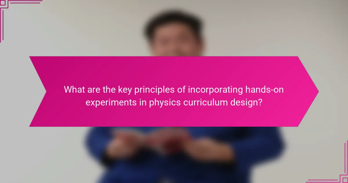 What are the key principles of incorporating hands-on experiments in physics curriculum design?