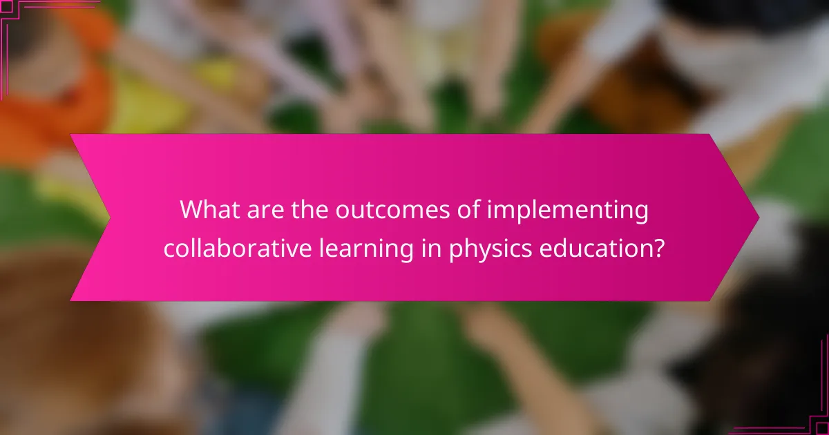 What are the outcomes of implementing collaborative learning in physics education?
