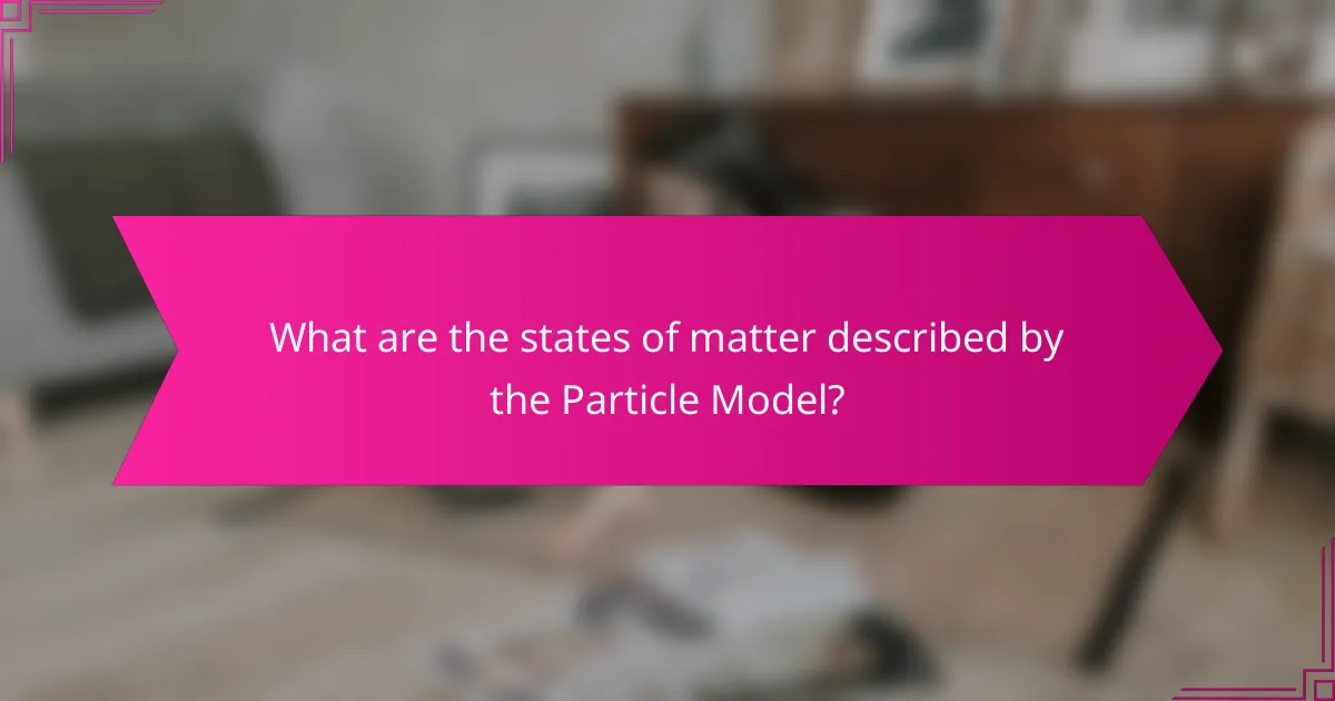 What are the states of matter described by the Particle Model?