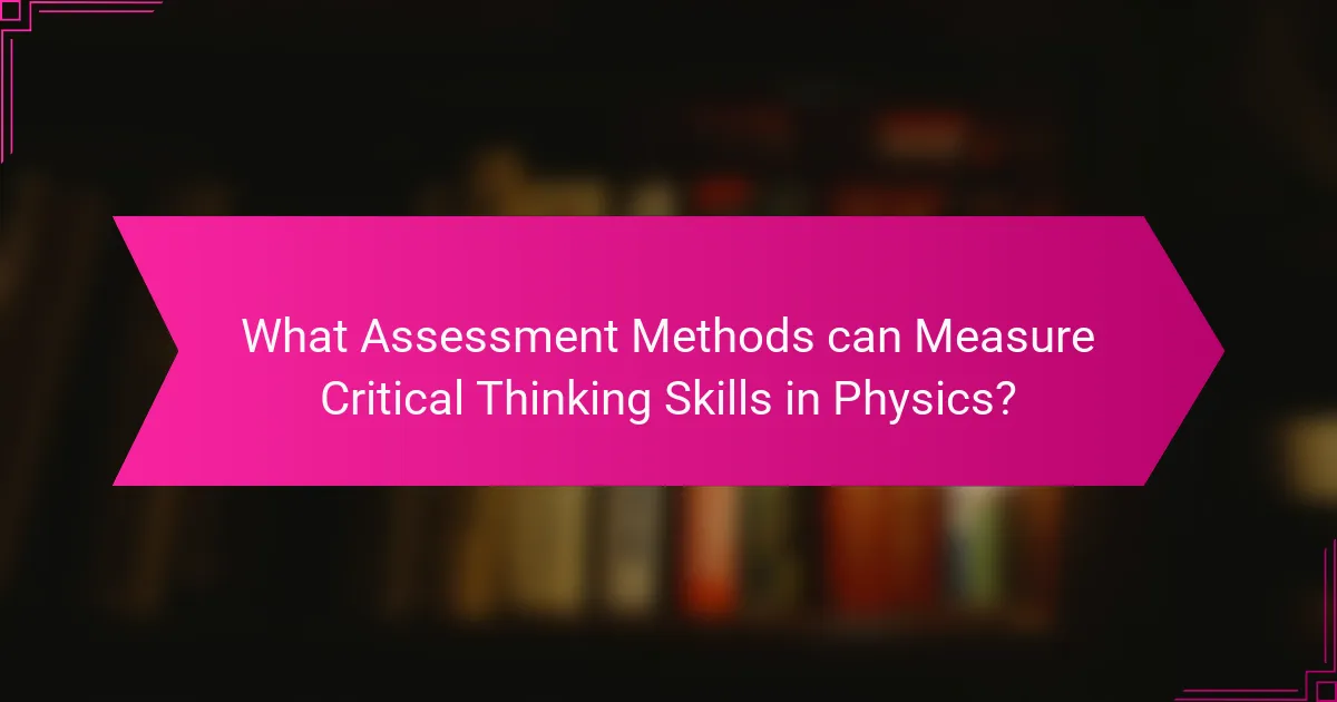 What Assessment Methods can Measure Critical Thinking Skills in Physics?