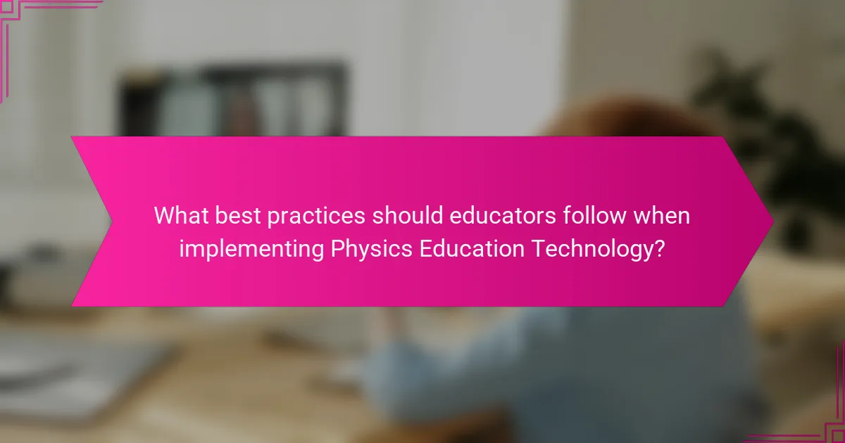 What best practices should educators follow when implementing Physics Education Technology?