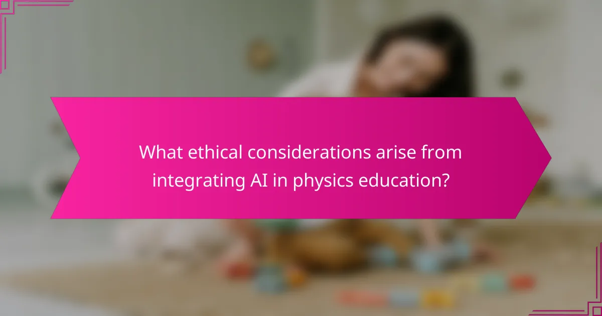 What ethical considerations arise from integrating AI in physics education?