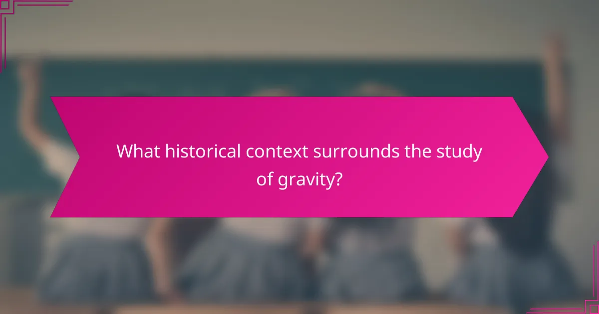 What historical context surrounds the study of gravity?