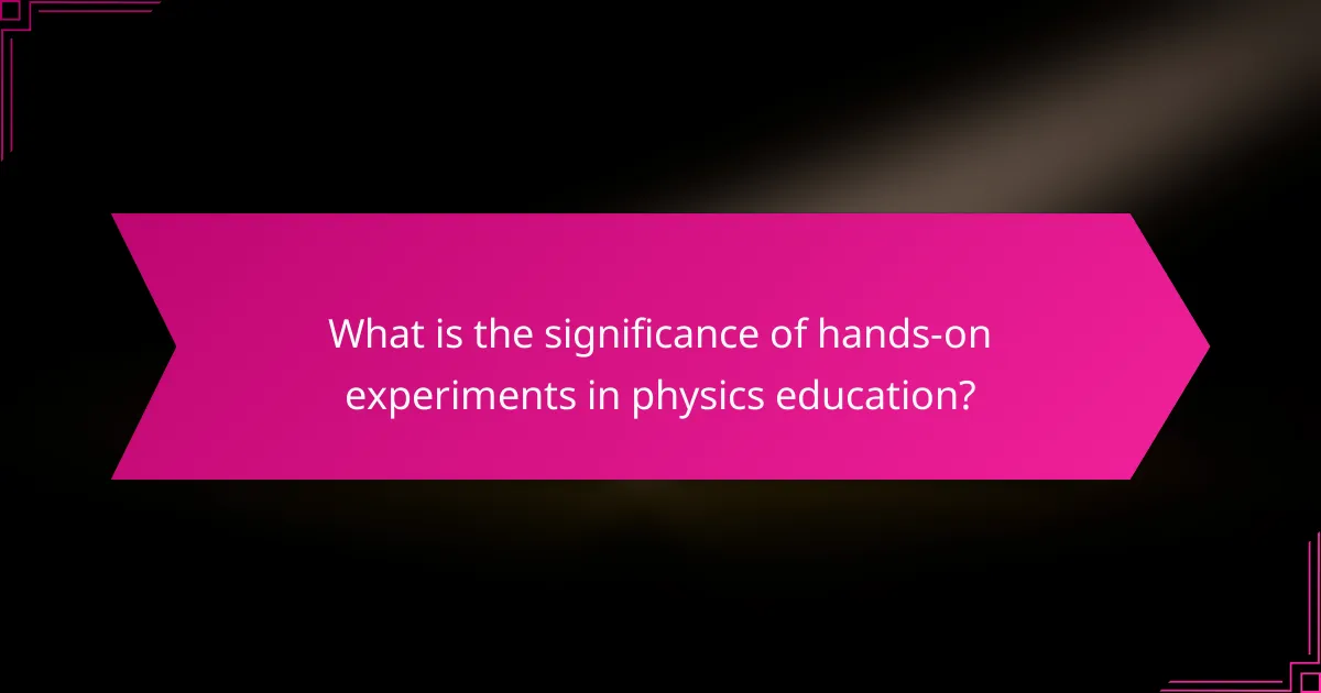What is the significance of hands-on experiments in physics education?