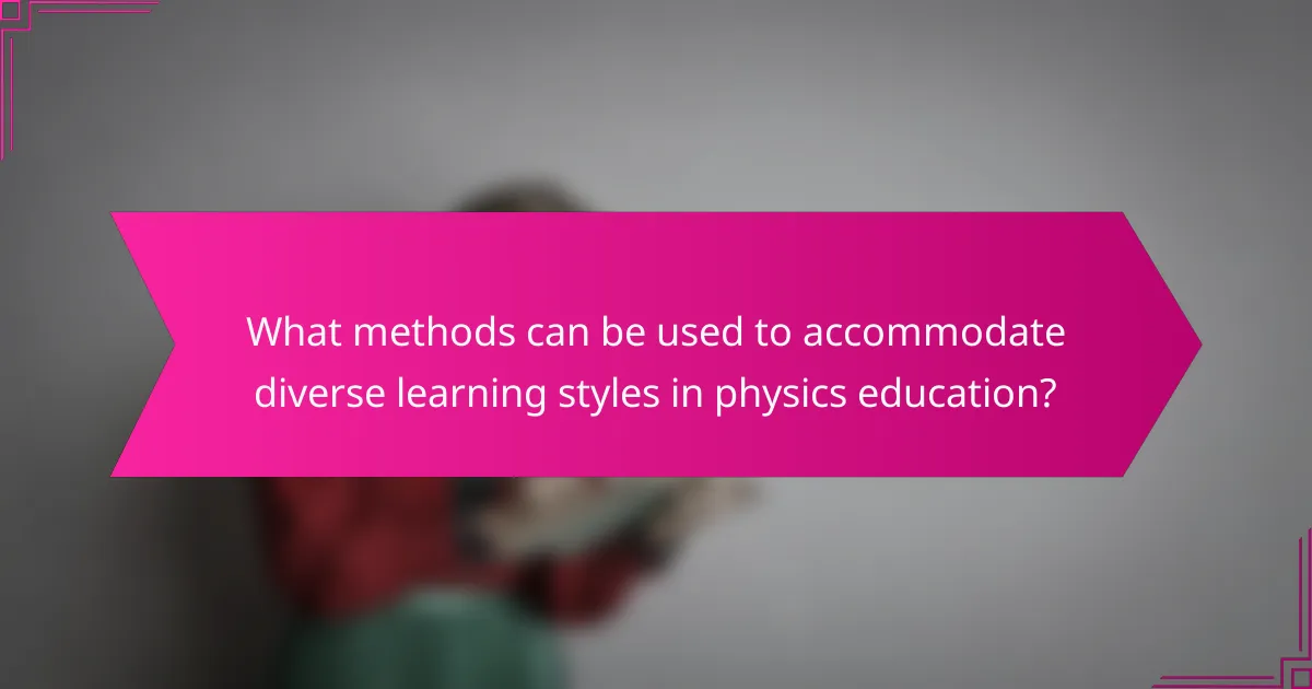 What methods can be used to accommodate diverse learning styles in physics education?