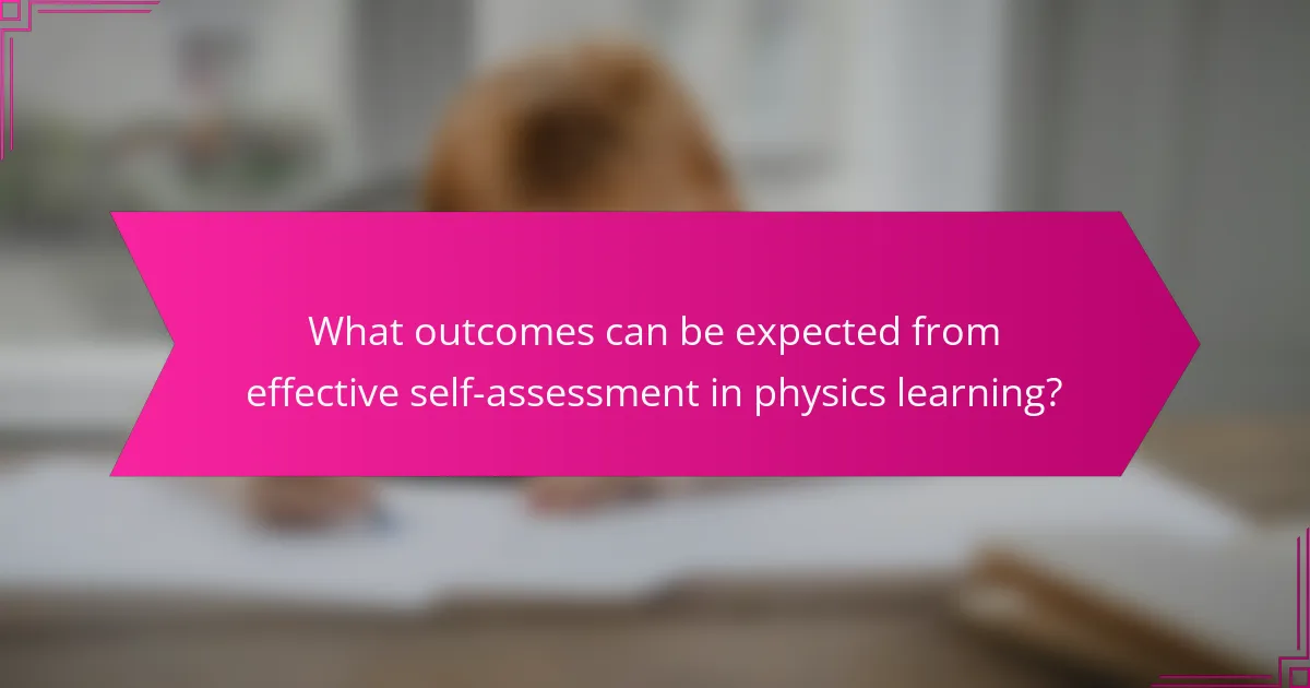 What outcomes can be expected from effective self-assessment in physics learning?