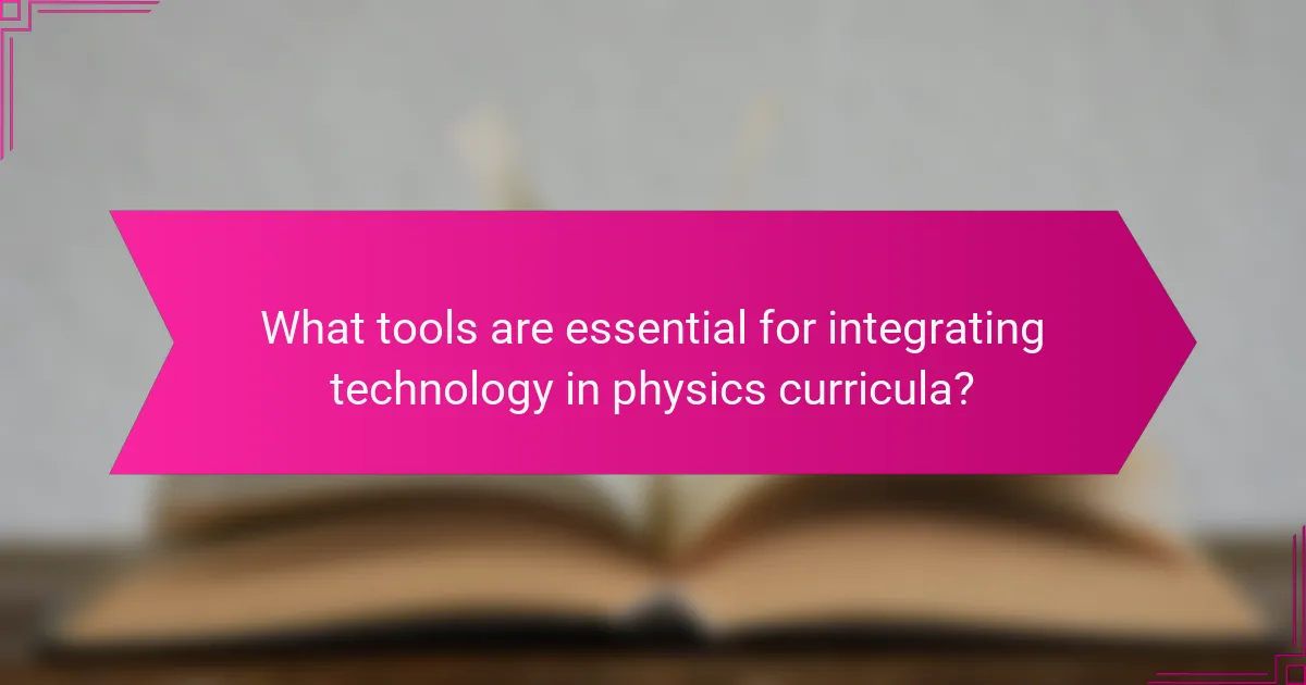 What tools are essential for integrating technology in physics curricula?